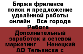 Биржа фриланса – поиск и предложение удалённой работы онлайн - Все города Работа » Дополнительный заработок и сетевой маркетинг   . Ненецкий АО,Тельвиска с.